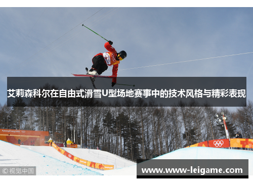 艾莉森科尔在自由式滑雪U型场地赛事中的技术风格与精彩表现 艾莉森科尔在自由式滑雪U型场地赛事中的技术风格与精彩表现