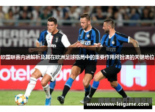 欧国联赛内涵解析及其在欧洲足球格局中的重要作用所扮演的关键地位