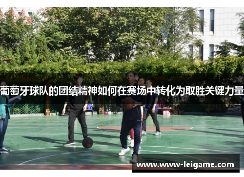 葡萄牙球队的团结精神如何在赛场中转化为取胜关键力量