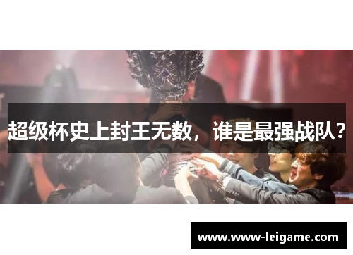 超级杯史上封王无数，谁是最强战队？
