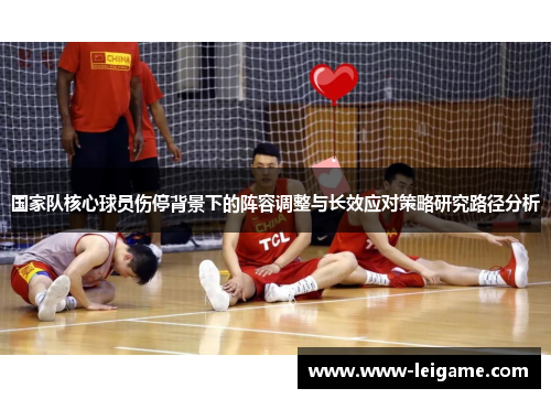 国家队核心球员伤停背景下的阵容调整与长效应对策略研究路径分析 国家队核心球员伤停背景下的阵容调整与长效应对策略研究路径分析