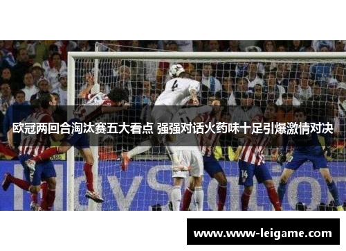 欧冠两回合淘汰赛五大看点 强强对话火药味十足引爆激情对决