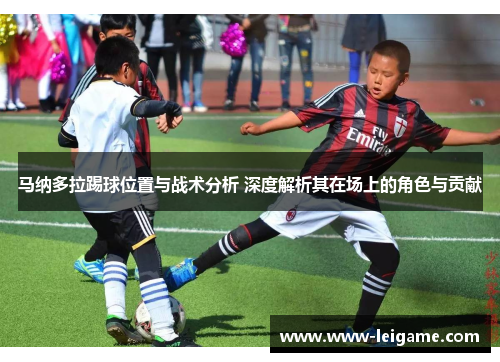 马纳多拉踢球位置与战术分析 深度解析其在场上的角色与贡献
