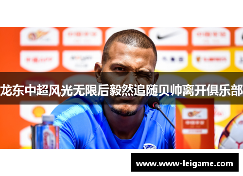 龙东中超风光无限后毅然追随贝帅离开俱乐部 龙东中超风光无限后毅然追随贝帅离开俱乐部